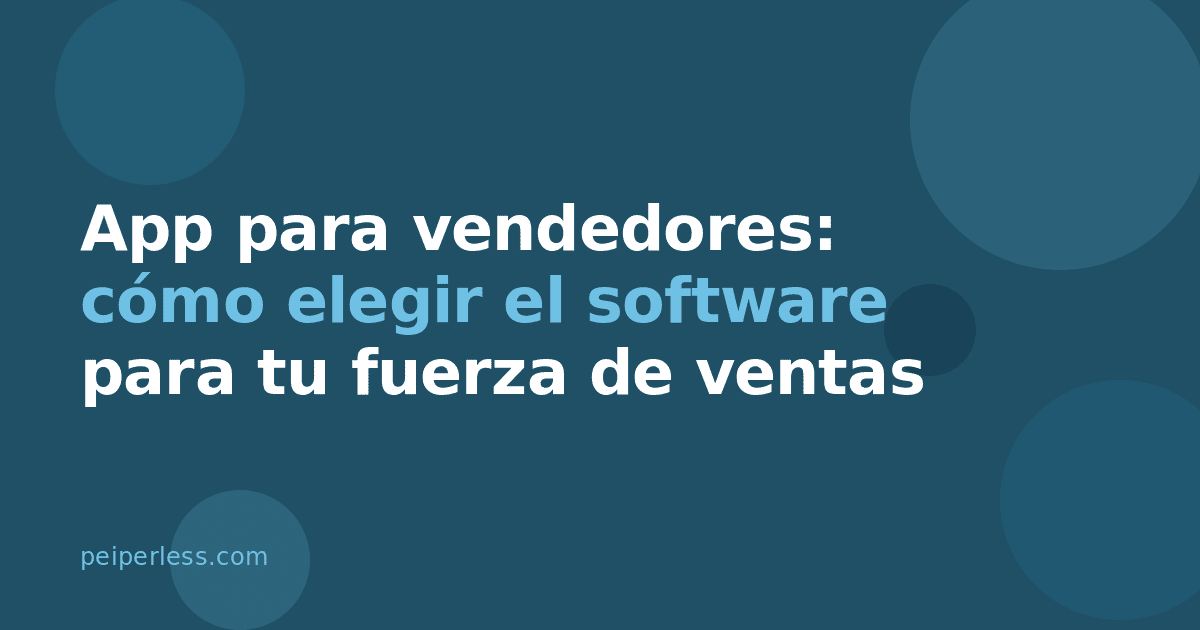 App para vendedores: cómo elegir el software para tu fuerza de ventas