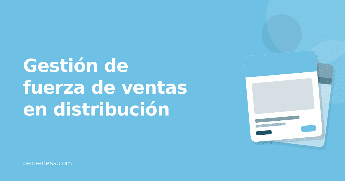 Gestión de fuerza de ventas en distribución: guía completa 2026