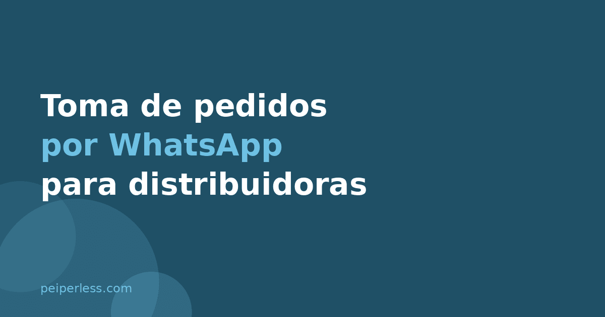 Toma de pedidos por WhatsApp para distribuidoras: cómo ordenarla sin caos
